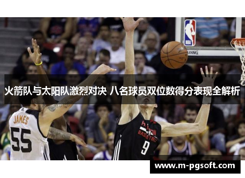 火箭队与太阳队激烈对决 八名球员双位数得分表现全解析