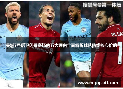 曼城7号后卫闪耀赛场的五大理由全面解析球队防线核心价值